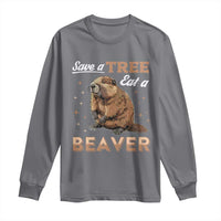 Funny Beaver Long Sleeve Shirt Save A Tree Eat A Beaver