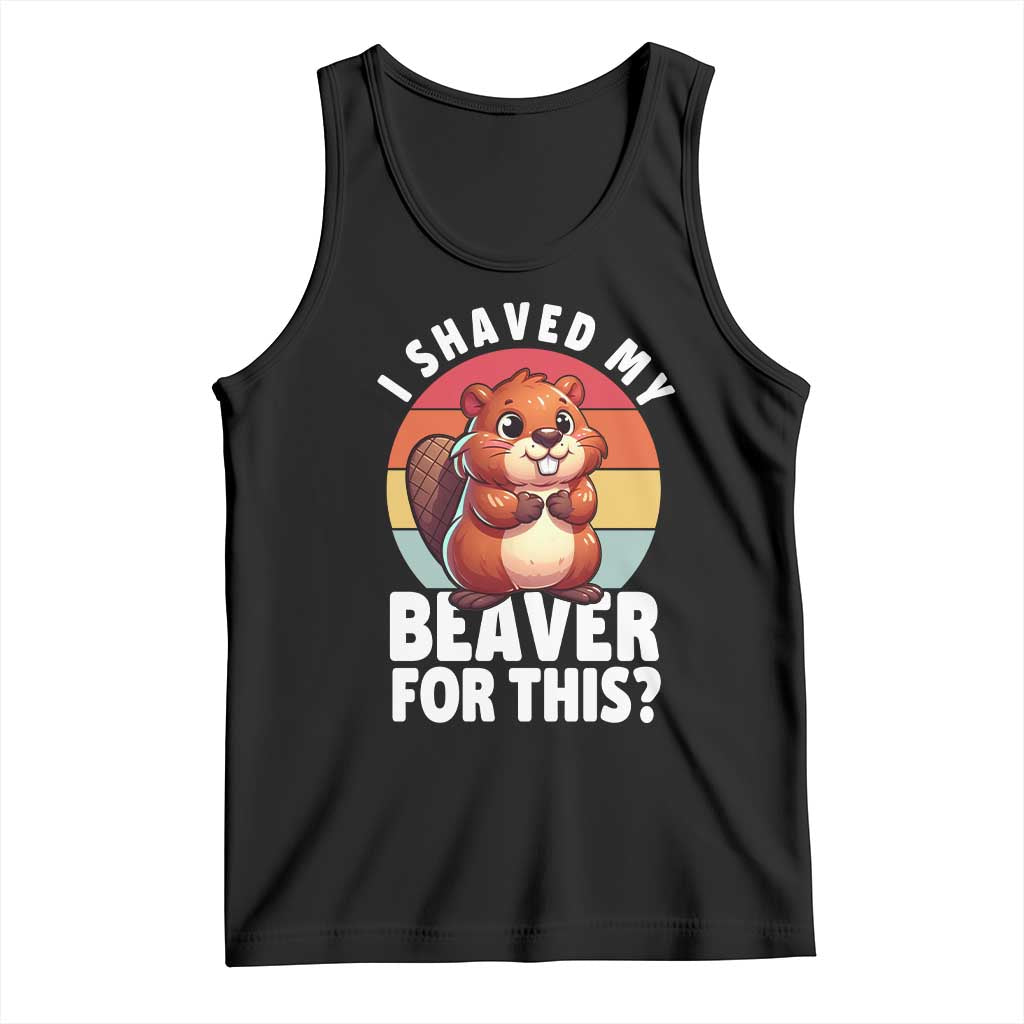 I Shaved My Beaver Tank Top Inappropriate Adult Humor Naughty