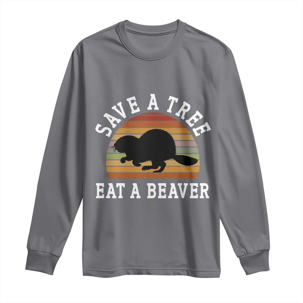 Save A Tree Eat A Beaver Long Sleeve Shirt Funny Ironic Beaver
