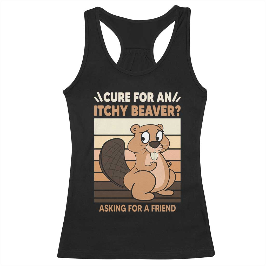 Funny Beaver Racerback Tank Top Cure For An Itchy Beaver Ask For A Friend Adult Humor