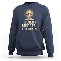 Pope Francis Inspirational Sweatshirt Build Bridges Not Walls