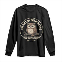 Funny Grumpy Owl Overthinker Long Sleeve Shirt Im Not Overthinking Im Pre Solving Problems Introvert Anxiety Humor
