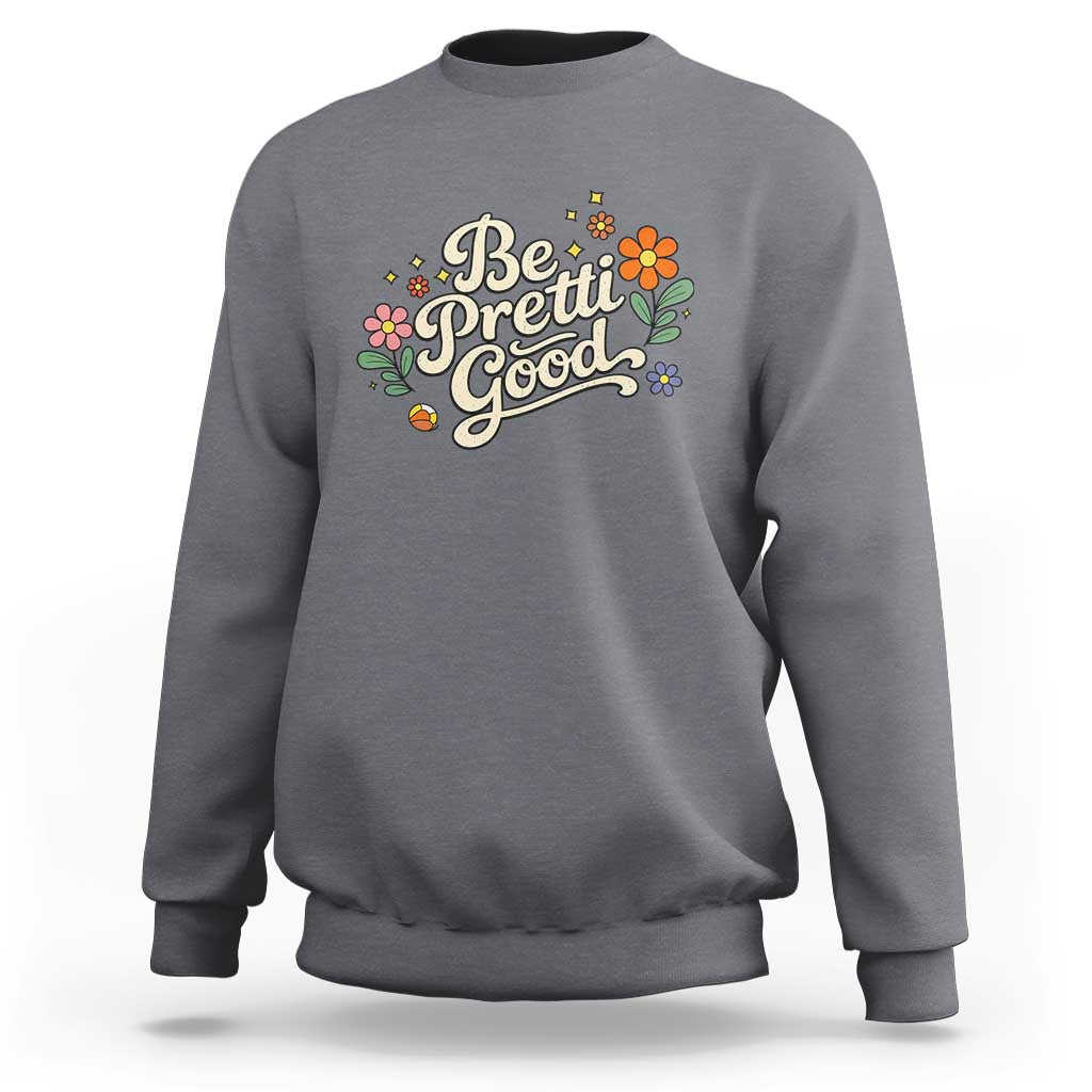 Be Pretti Good Floral Sweatshirt Retro Empowerment Statement