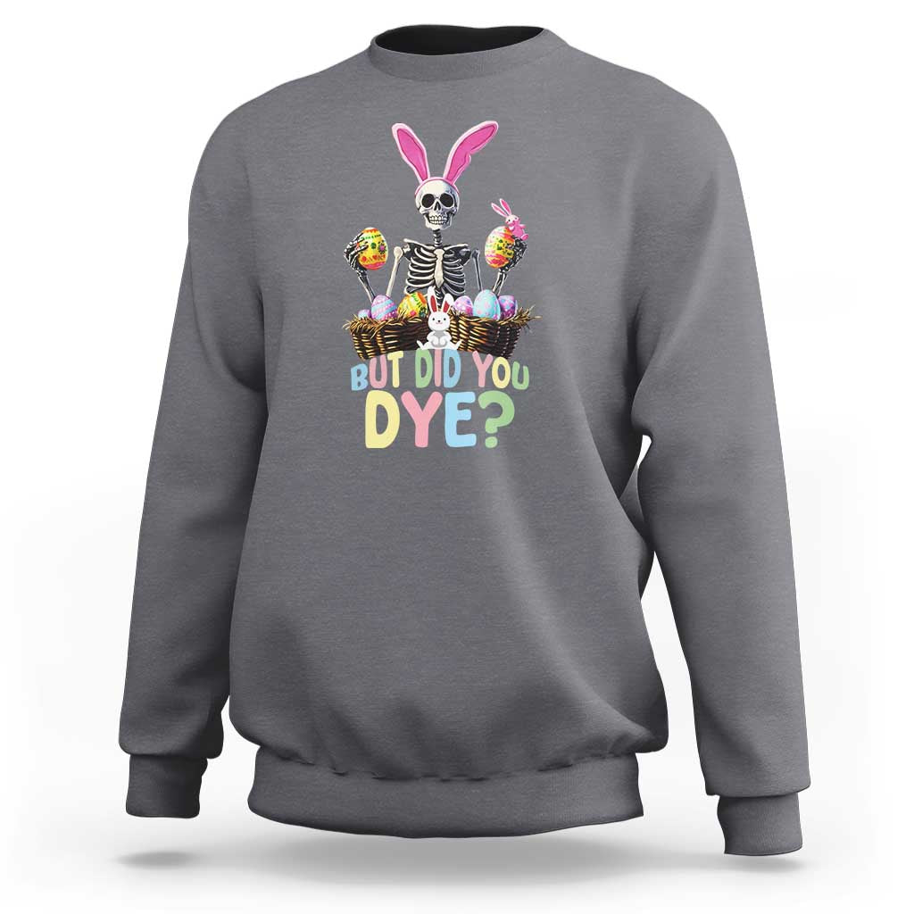 Funny Easter Skeleton Sweatshirt But Did You Dye Easter Day Sunday