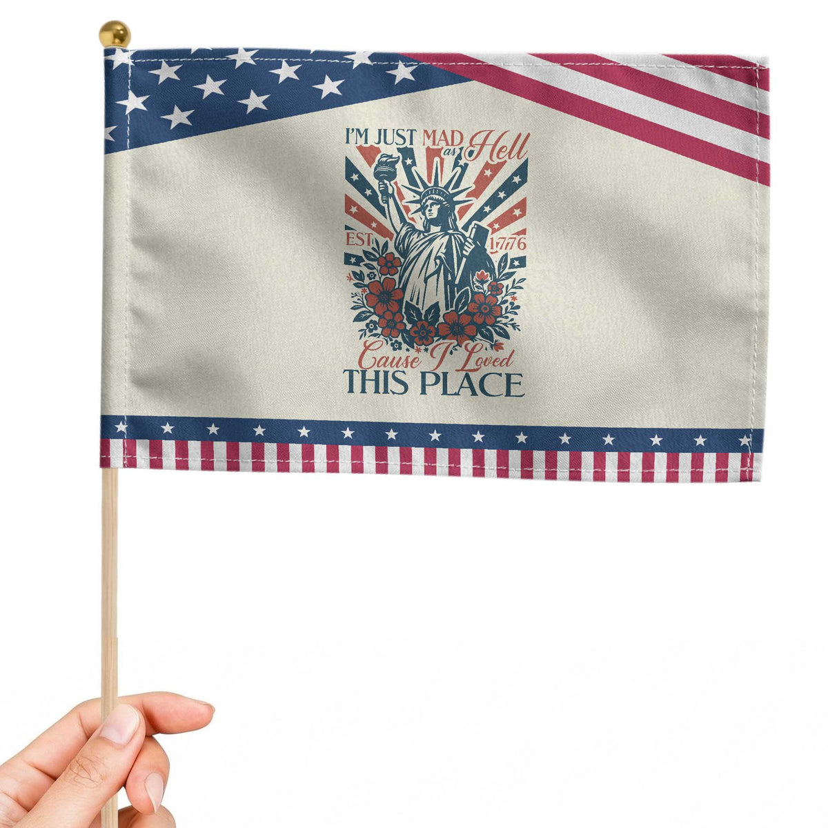 I'm Just Mad As Hell Cause I Love This Place Patriotic Handheld Flag Vintage Statue of Liberty Retro Flora