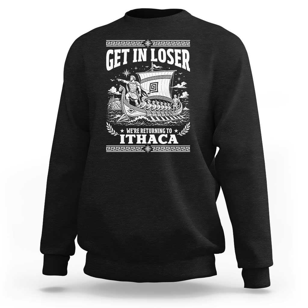 Funny Odysseus Get In Loser Returning To Ithaca Sweatshirt Epic Odyssey Meme Greek Mythology Humor