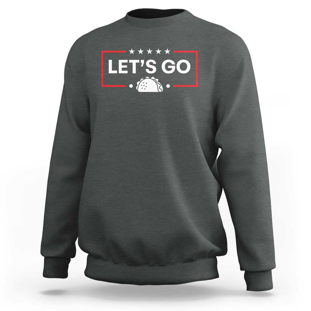 Let's Go Taco Sweatshirt Tacos for President Political Satire