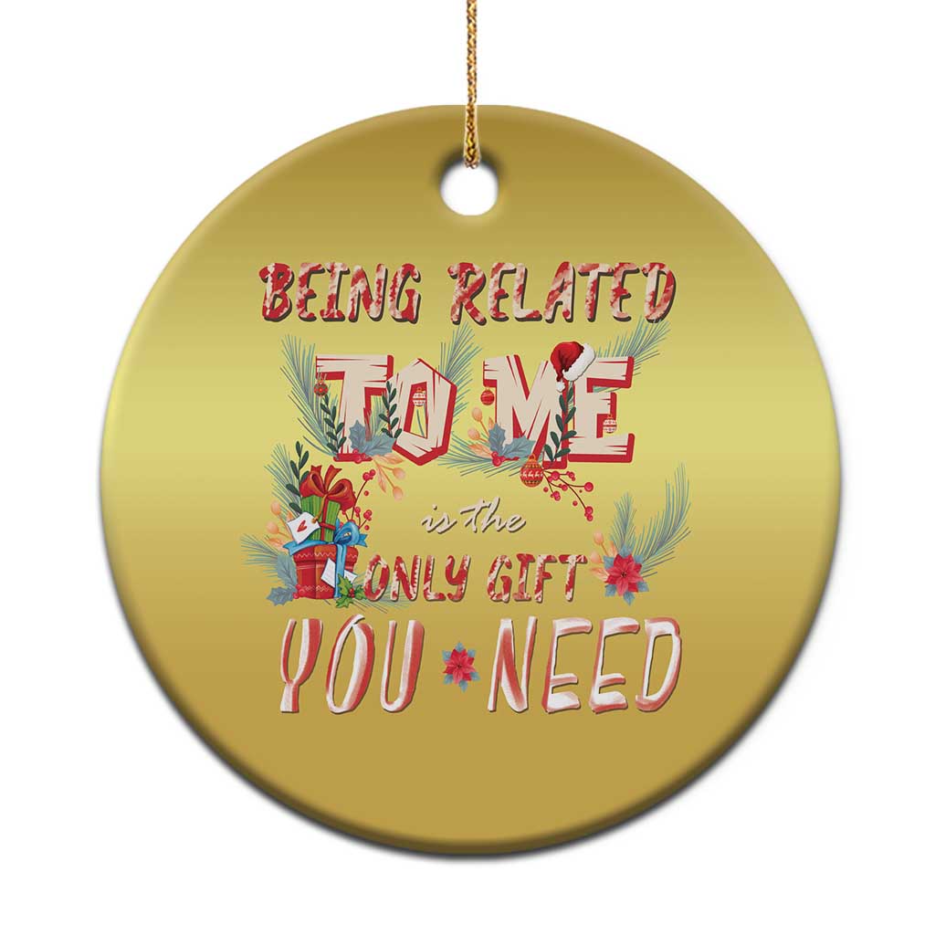 Funny Christmas Christmas Ornament Being Related To Me Is The Only Gift You Need - Wonder Print Shop