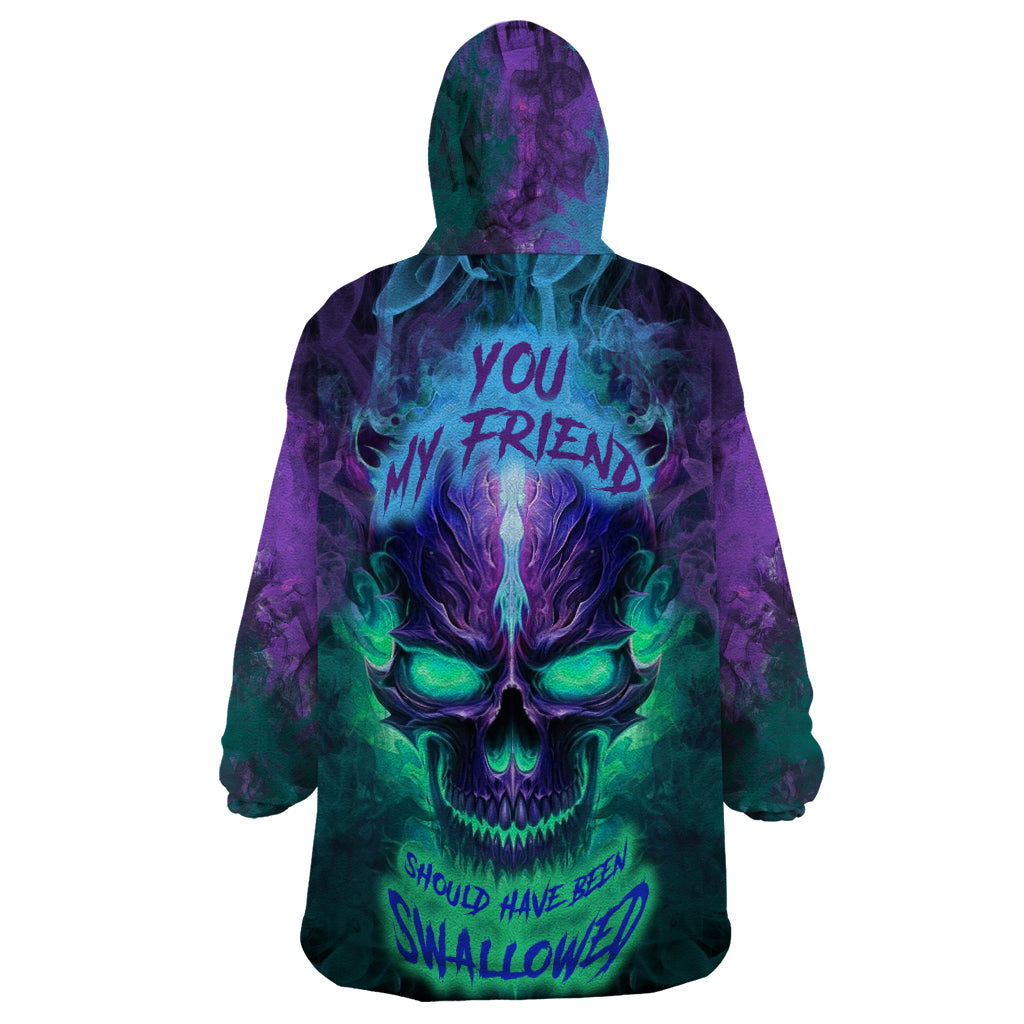 You My Friend Should Have Been Swallowed Skull Wearable Blanket Hoodie - Wonder Print Shop