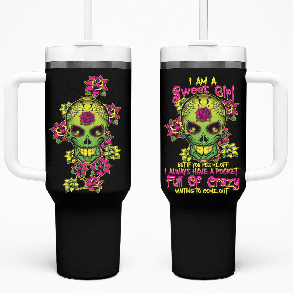 I Am A Sweet Girl But If You P Me O Sugar Skull Tumbler With Handle