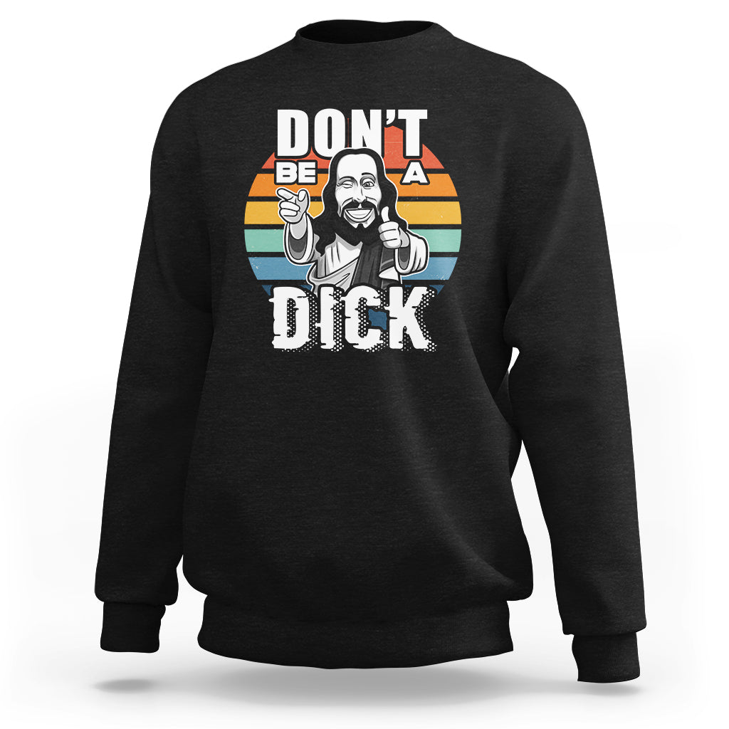 Black crewneck sweatshirt with colorful “Don’t be a Dick” Jesus graphic on front