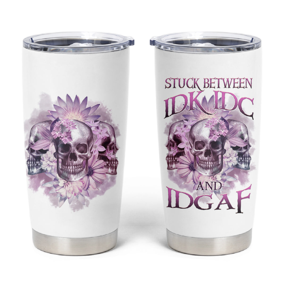 Stuck Between Idk Idc And IDGAF Skull Tumbler Cup