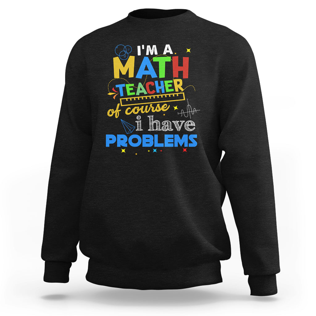 Black math teacher sweatshirt with colorful "I have problems" graphic on front.