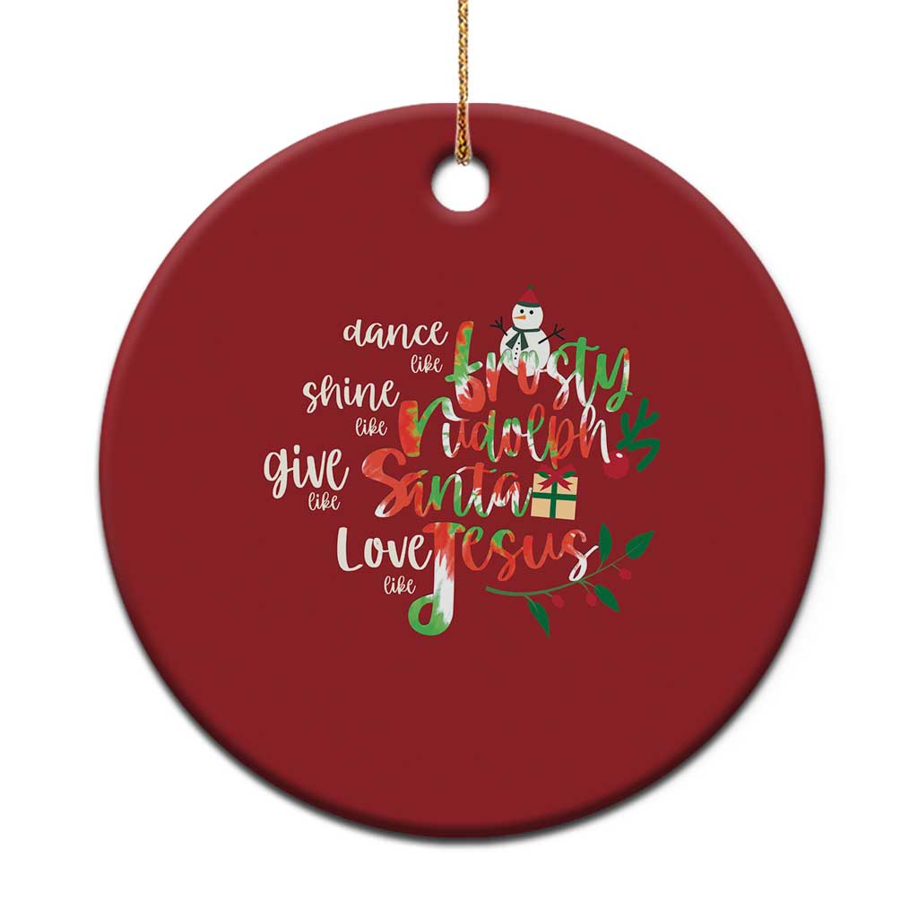 Dance Like Frosty Shine Like Rudolph Give Like Santa Love Like Jesus Christmas Ornament - Wonder Print Shop