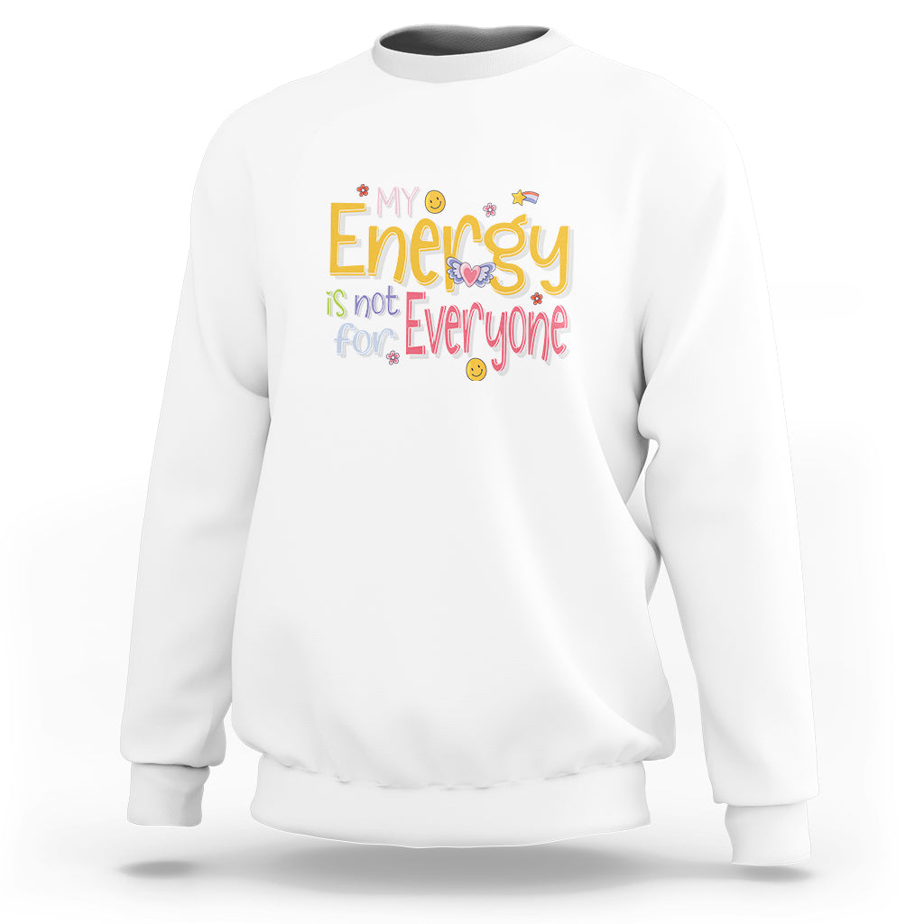 White sweatshirt with colorful “My Energy Is Not For Everyone” front graphic