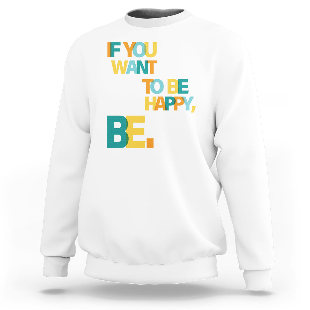 White sweatshirt with colorful IF YOU WANT TO BE HAPPY, BE graphic