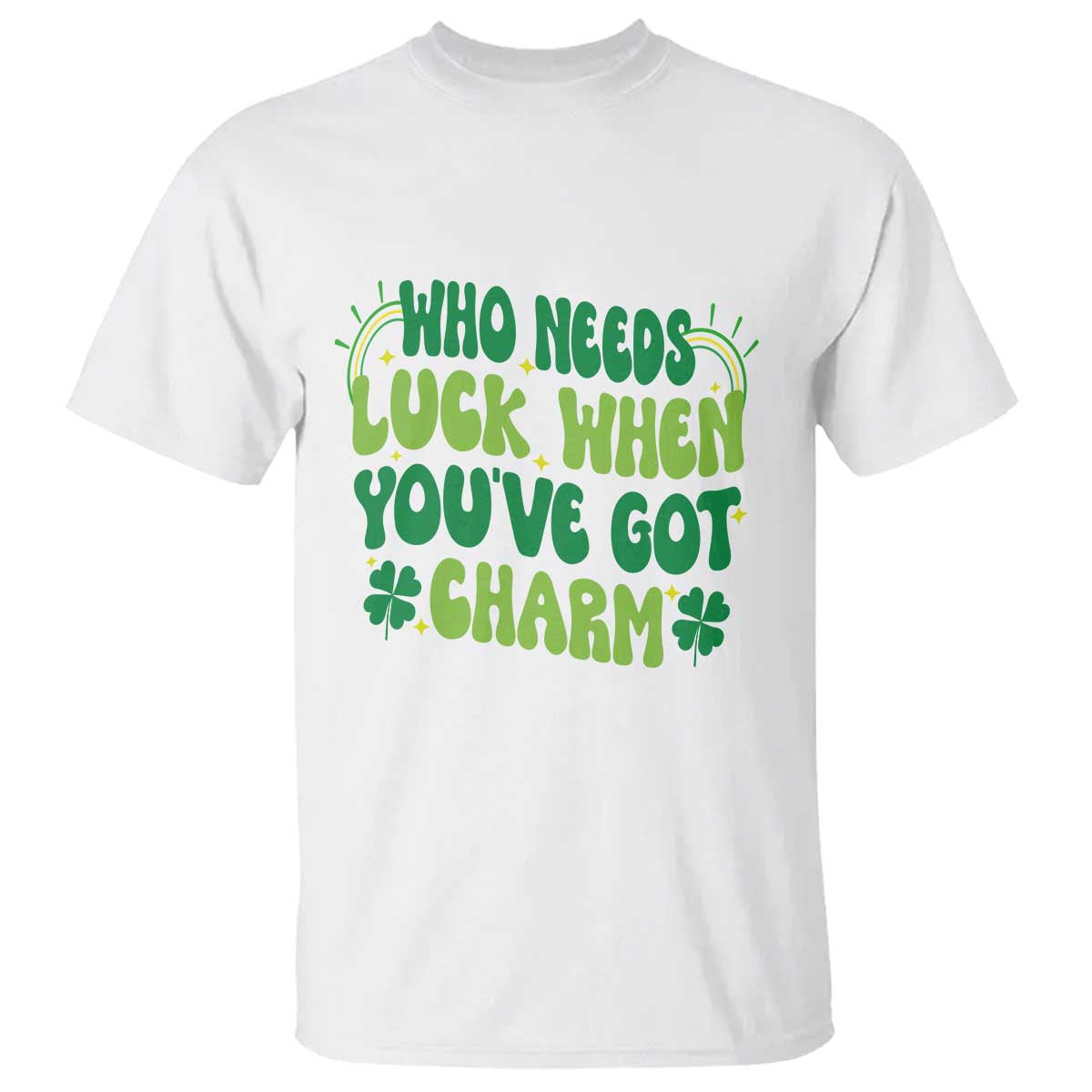 Funny St. Patrick's Day T Shirt Who Needs Luck When You're Got Charm