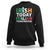 Funny St. Patrick's Day Sweatshirt Irish Today Italian Tomorrow