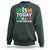 Funny St. Patrick's Day Sweatshirt Irish Today Italian Tomorrow