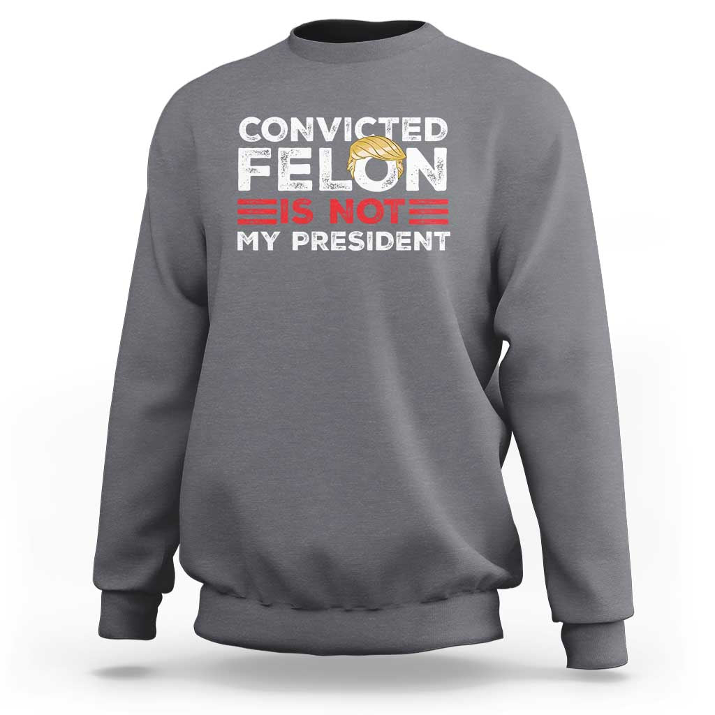 Charcoal crewneck graphic sweatshirt with “CONVICTED FELIN IS NOT MY PRESIDENT” print