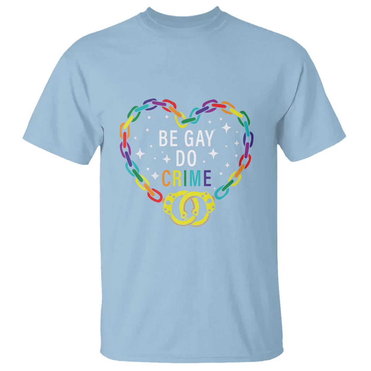 Light blue T-shirt with 'BE GAY DO CRIME' rainbow chain heart and handcuffs graphic