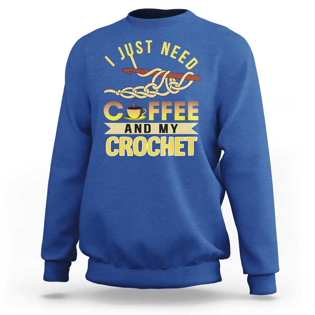 Funny I Just Need Coffee and My Crochet Sweatshirt