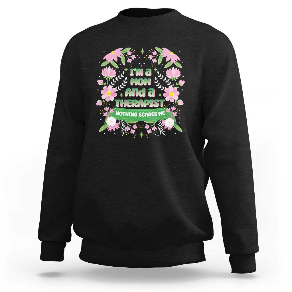 I'm A Mom And A Therapist Nothing Scares Me Sweatshirt