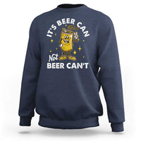 Funny Drinking Sweatshirt It's Beer Can Not Beer Can't