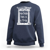 Greek Pride Sweatshirt Pretend This Is A Toga Party