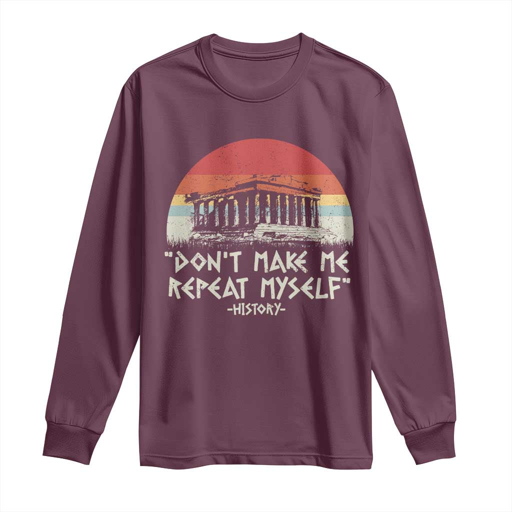 Funny History Don't Make Me Repeat Myself Long Sleeve Shirt