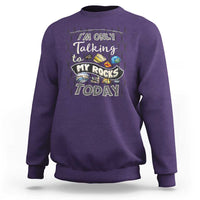 Geologist Sweatshirt I'm Only Taling To My Rocks Today
