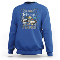 Geologist Sweatshirt I'm Only Taling To My Rocks Today