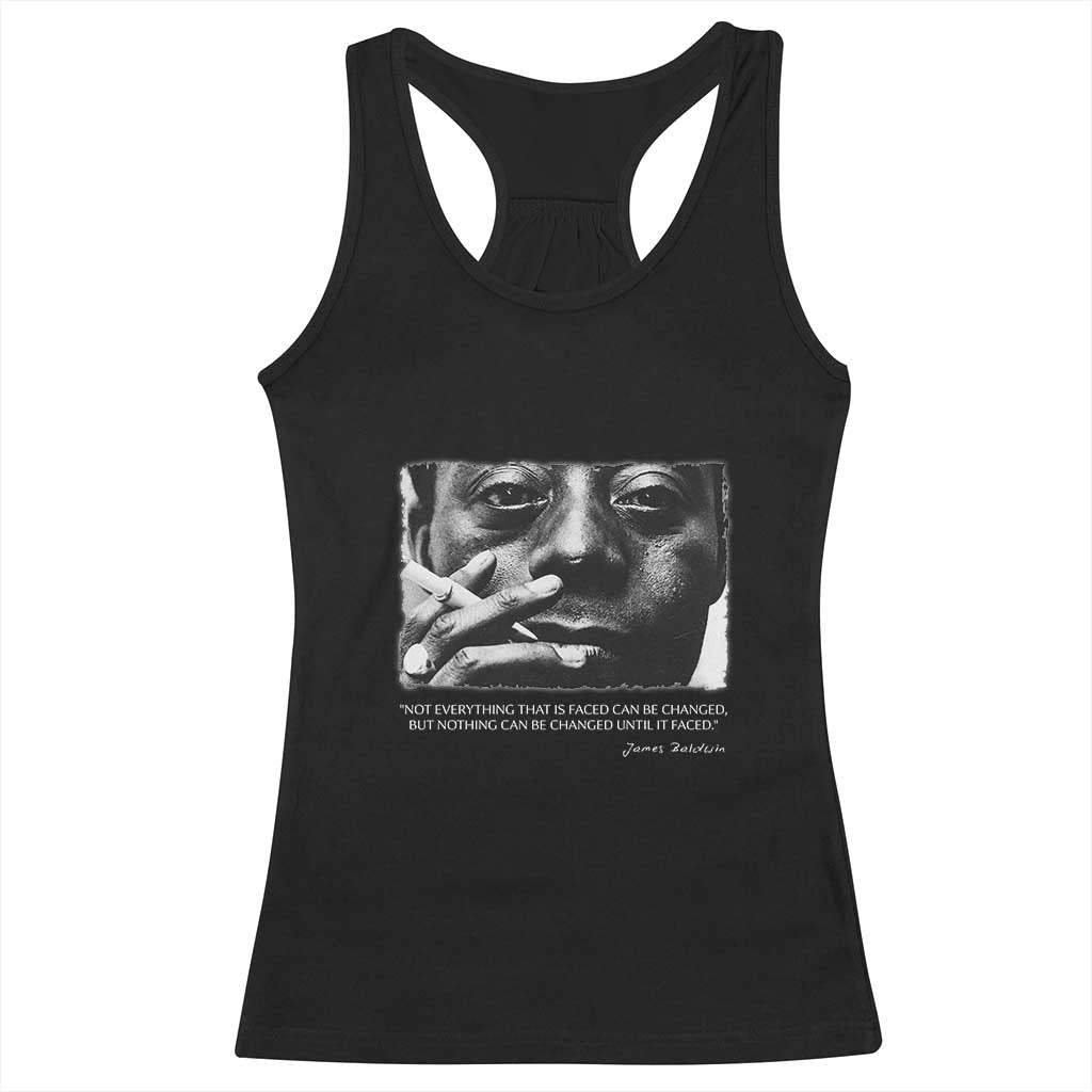 James Baldwin Racerback Tank Top Not Everything That Is Faced Can Be Changed But Nothing Can Be Changed Until It Is Faced