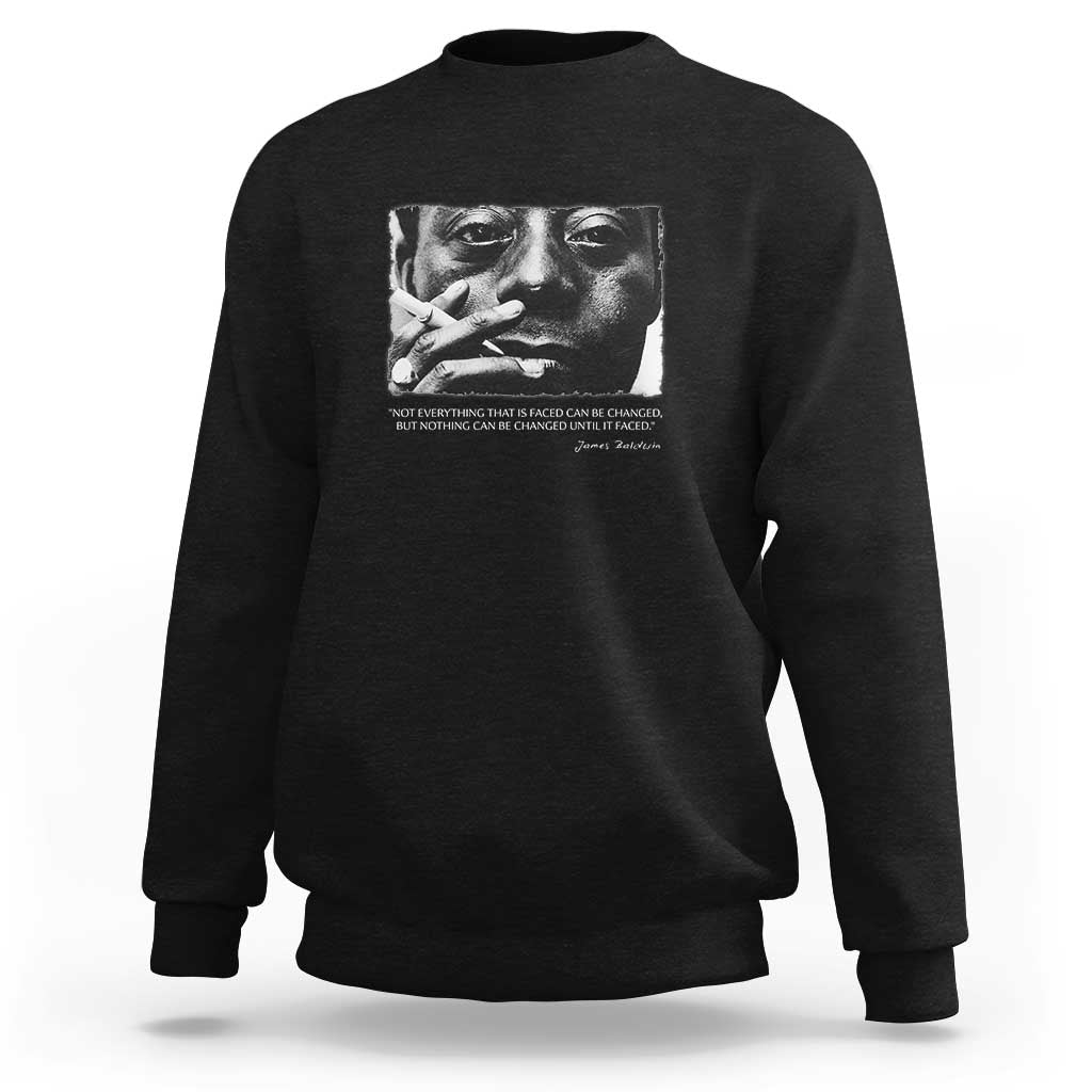James Baldwin Sweatshirt Not Everything That Is Faced Can Be Changed But Nothing Can Be Changed Until It Is Faced
