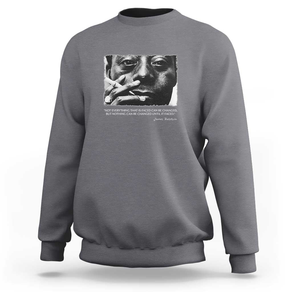 James Baldwin Sweatshirt Not Everything That Is Faced Can Be Changed But Nothing Can Be Changed Until It Is Faced