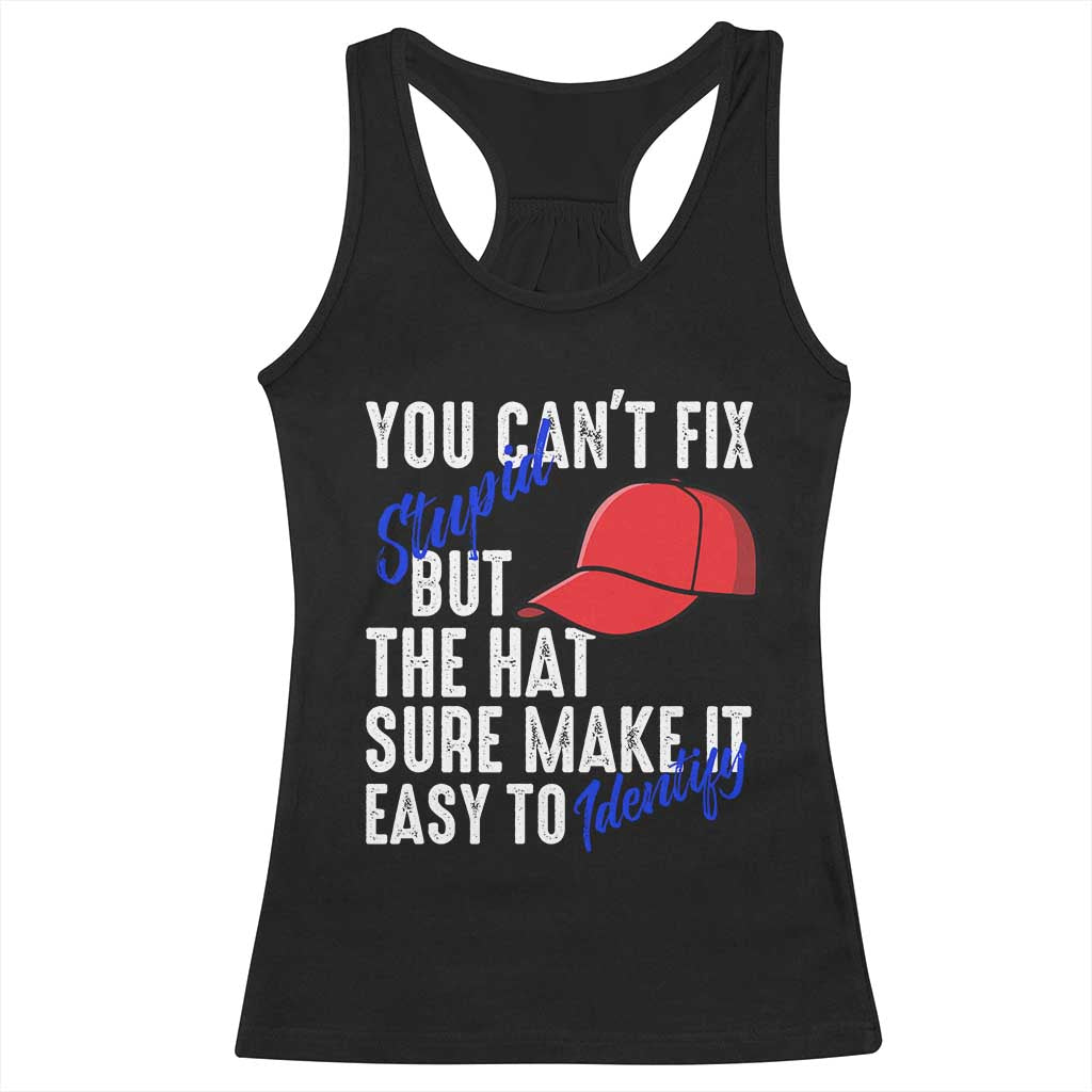 You Can't Fix Stupid But The Hats Sure Make It Easy Identify Racerback Tank Top