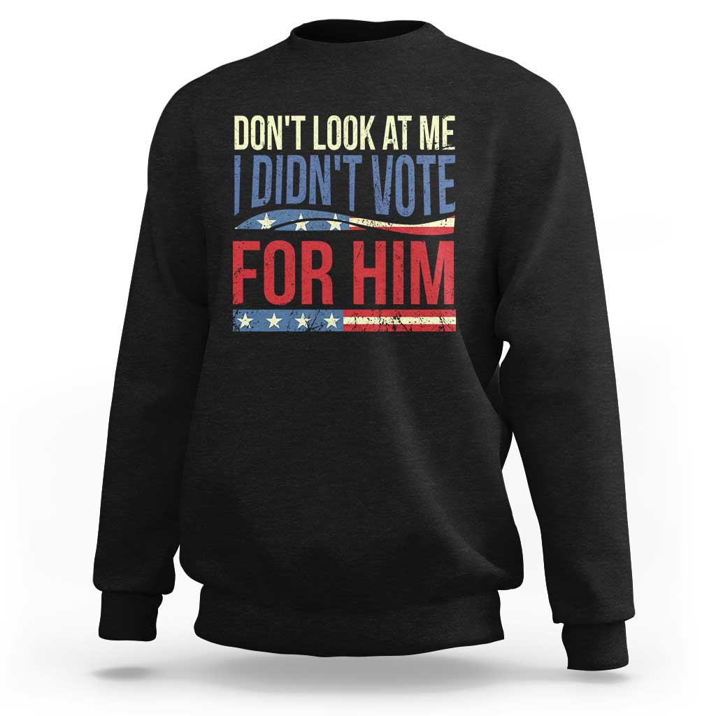Don't Look At Me I Didn't Vote For Him Sweatshirt TS09
