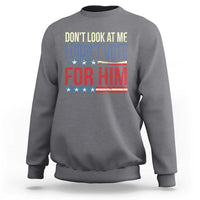 Don't Look At Me I Didn't Vote For Him Sweatshirt TS09