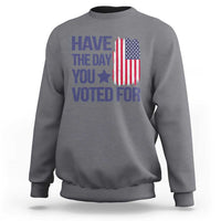 Have The Day You Voted For Sweatshirt America 2025
