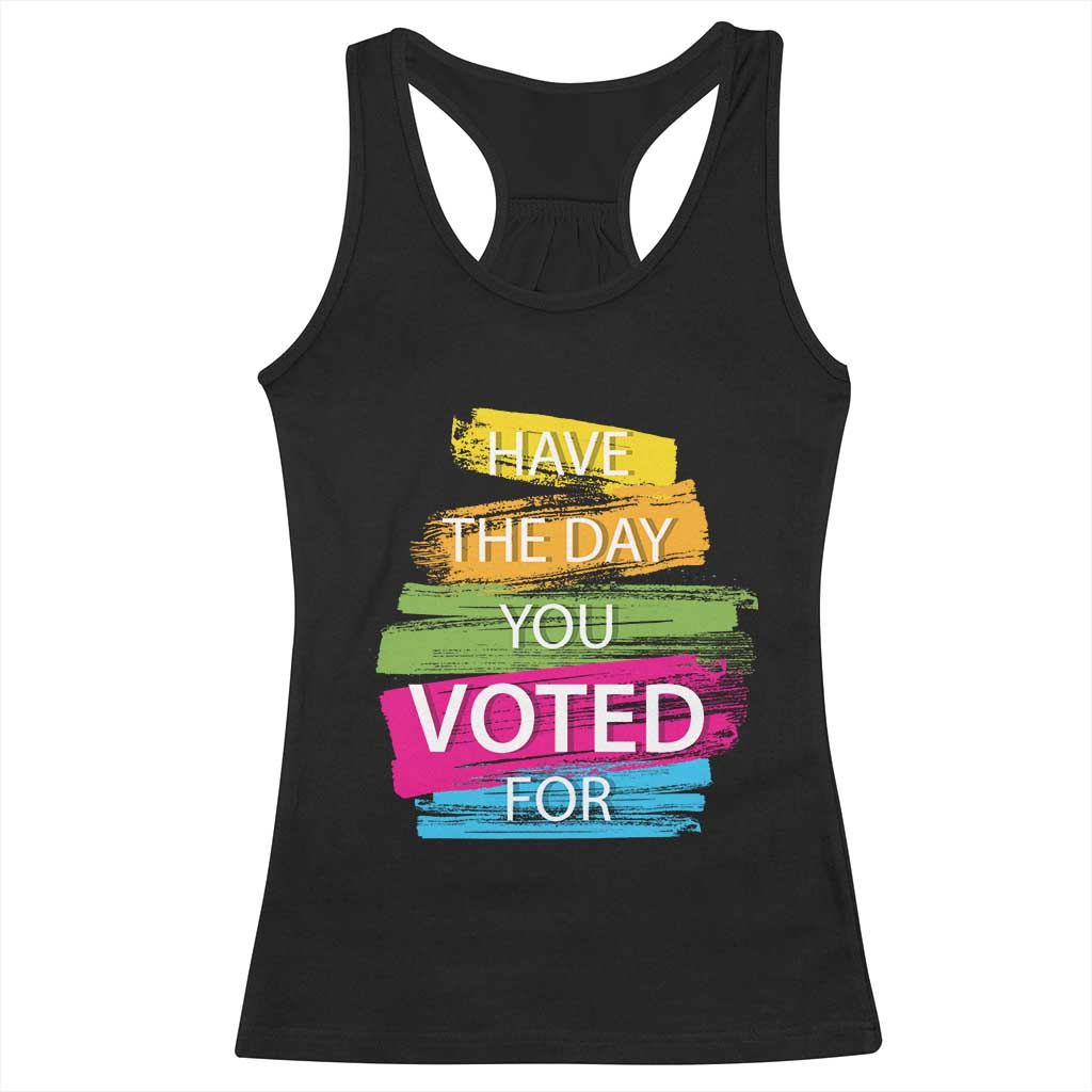 Have The Day You Voted For Racerback Tank Top