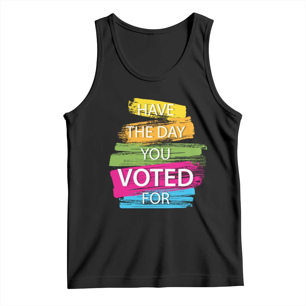 Have The Day You Voted For Tank Top