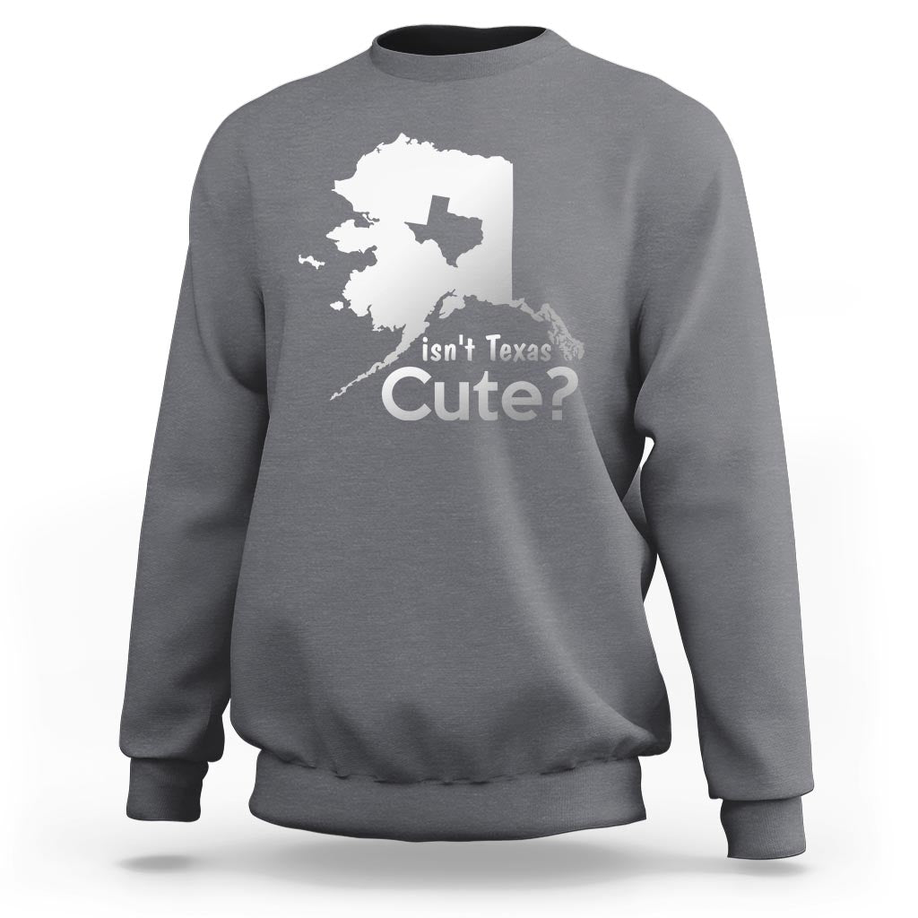 Charcoal gray crewneck sweatshirt with white Alaska map graphic and text "Isn't Texas Cute?"