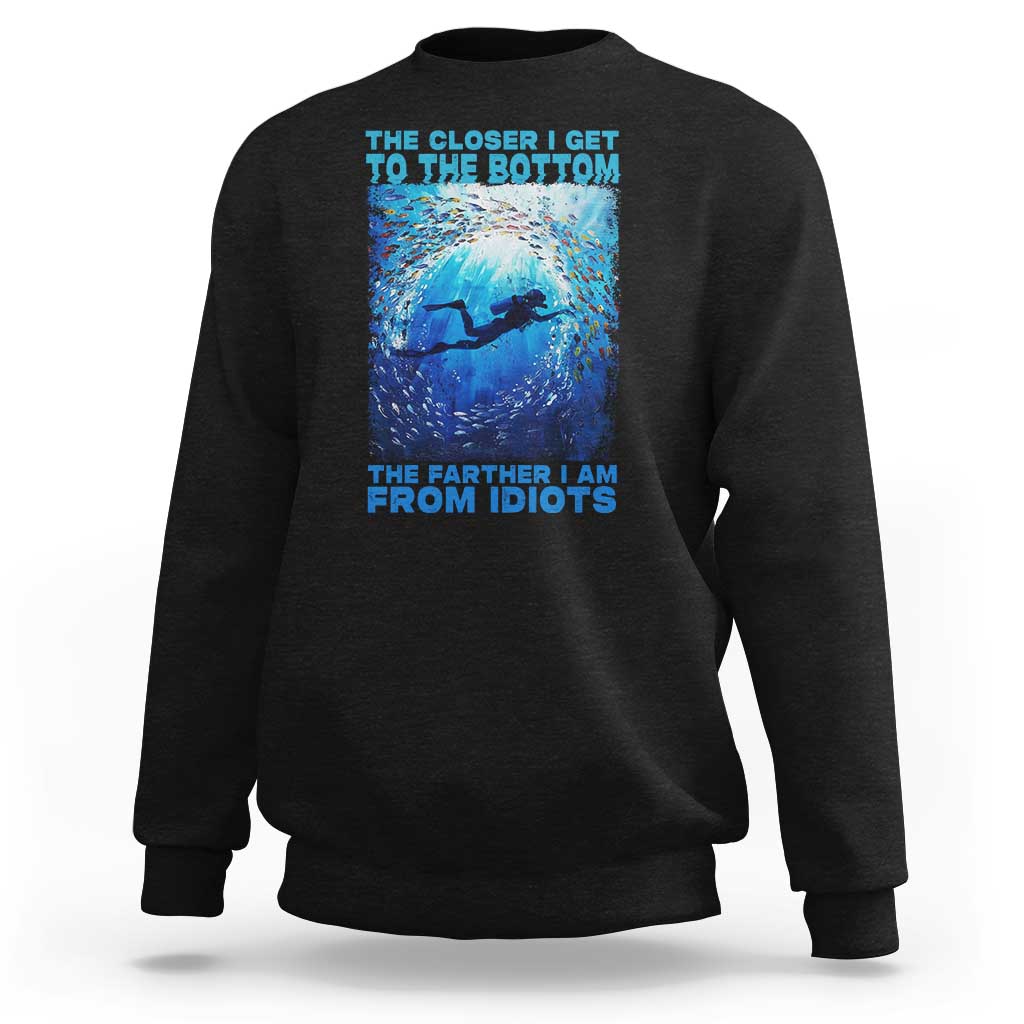 Scuba Diving Sweatshirt The Closer I Get To The Bottom The Farther I Am From Idiots - Wonder Print Shop