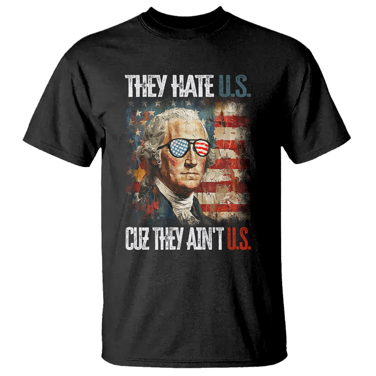 4th Of July T Shirt George Washington They Hate Us Cuz They Ain't Us - Wonder Print Shop