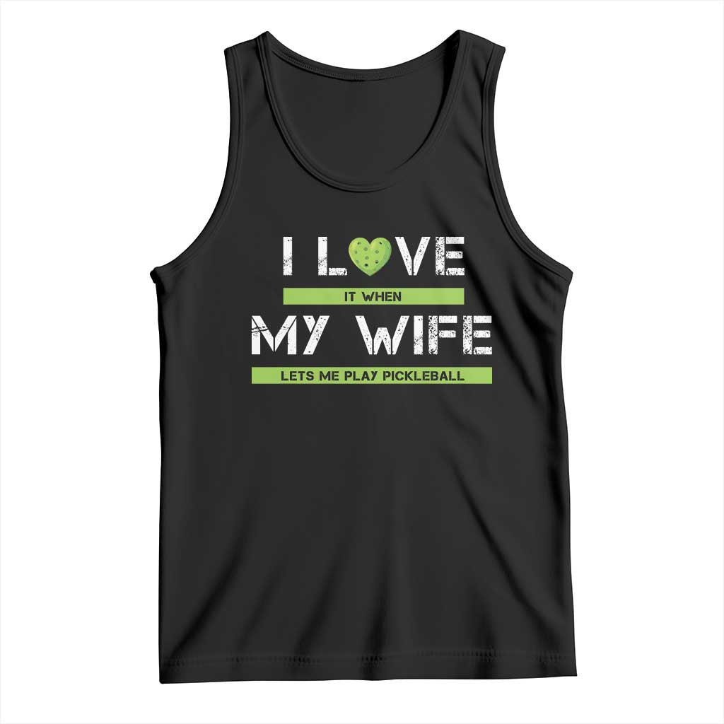 Funny I Love It When My Wife Lets Me PLay Pickleball Tank Top