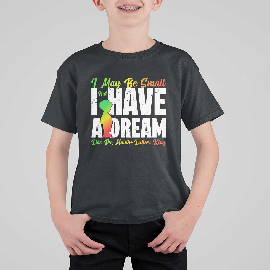 Martin Luther King Jr T Shirt For Kid I May Be Small But I Have A Dream Like King MLK