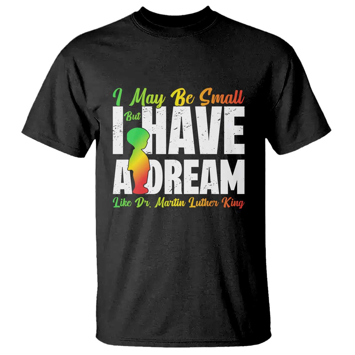 Martin Luther King Jr T Shirt I May Be Small But I Have A Dream Like King MLK