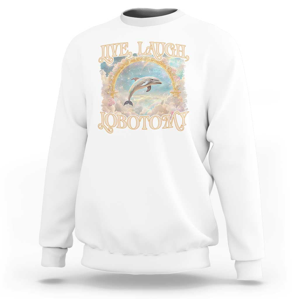 Funny Dolphin Meme Sweatshirt Live Laugh Lobotomy