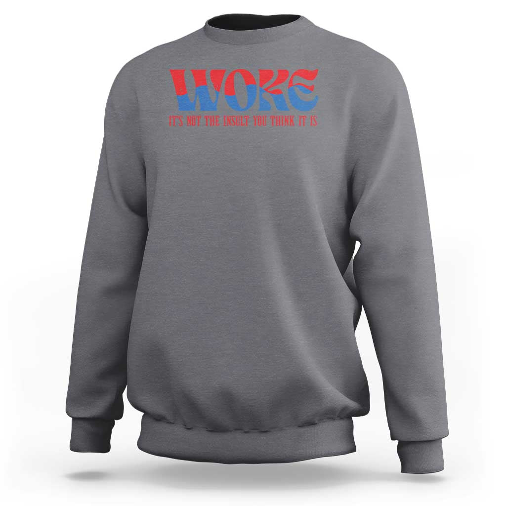 Woke It's Not An Insult You Think Sweatshirt
