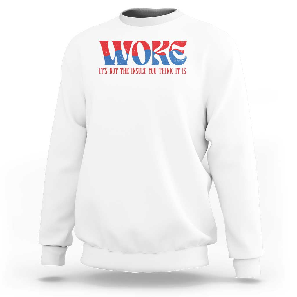 Woke It's Not An Insult You Think Sweatshirt